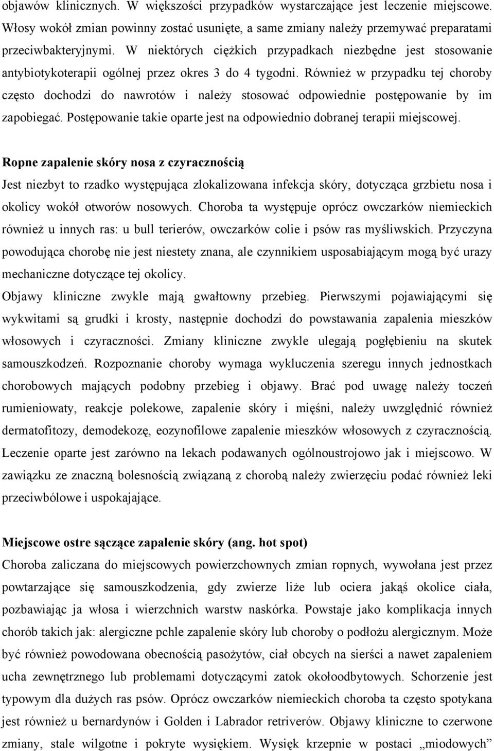 Również w przypadku tej choroby często dochodzi do nawrotów i należy stosować odpowiednie postępowanie by im zapobiegać. Postępowanie takie oparte jest na odpowiednio dobranej terapii miejscowej.