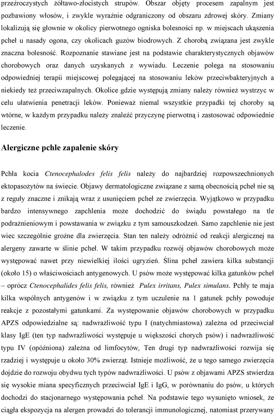 Rozpoznanie stawiane jest na podstawie charakterystycznych objawów chorobowych oraz danych uzyskanych z wywiadu.
