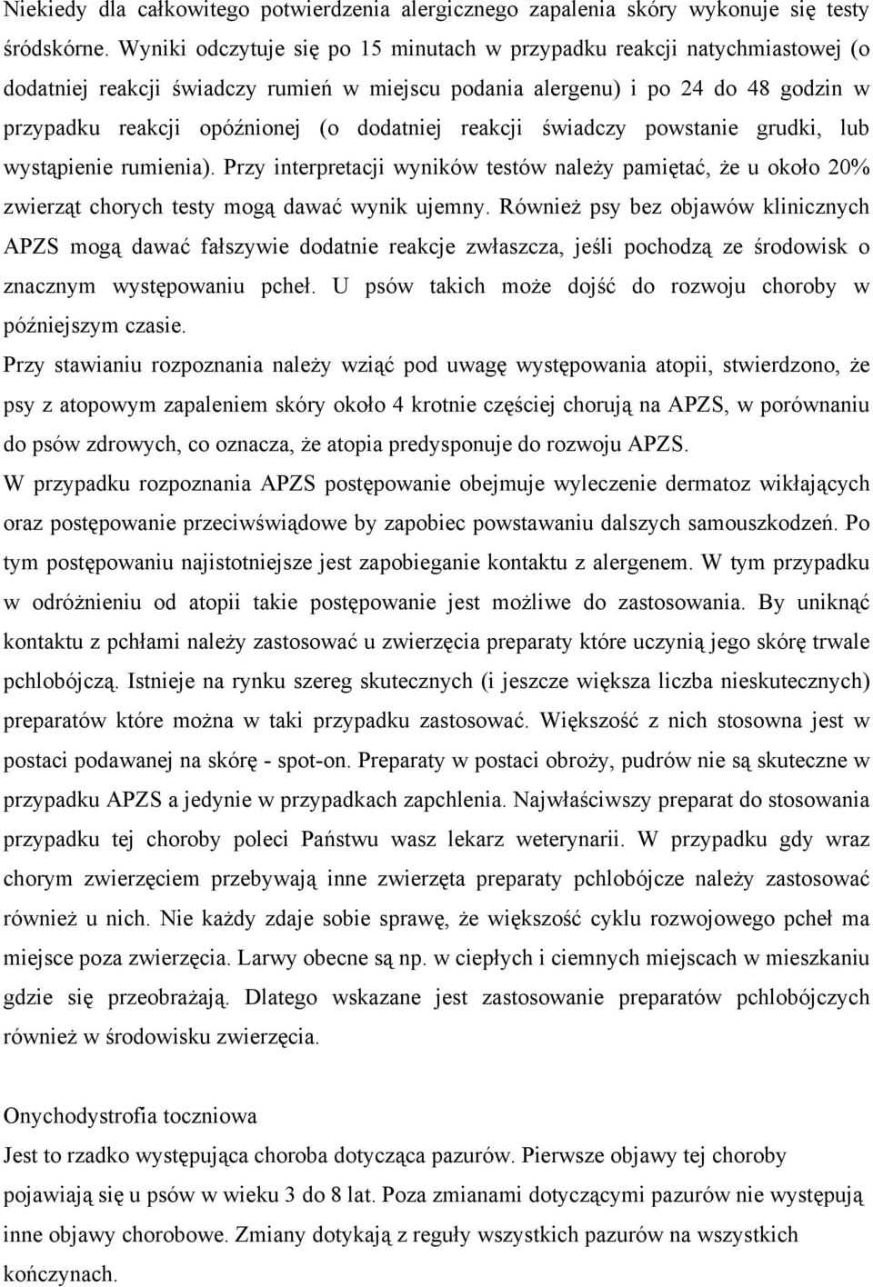 dodatniej reakcji świadczy powstanie grudki, lub wystąpienie rumienia). Przy interpretacji wyników testów należy pamiętać, że u około 20% zwierząt chorych testy mogą dawać wynik ujemny.