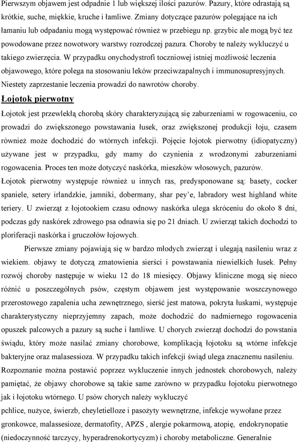 Choroby te należy wykluczyć u takiego zwierzęcia. W przypadku onychodystrofi toczniowej istniej możliwość leczenia objawowego, które polega na stosowaniu leków przeciwzapalnych i immunosupresyjnych.