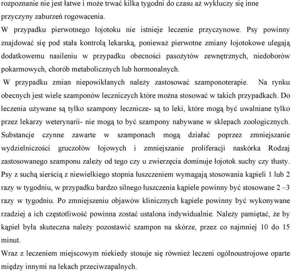 metabolicznych lub hormonalnych. W przypadku zmian niepowikłanych należy zastosować szamponoterapie. Na rynku obecnych jest wiele szamponów leczniczych które można stosować w takich przypadkach.