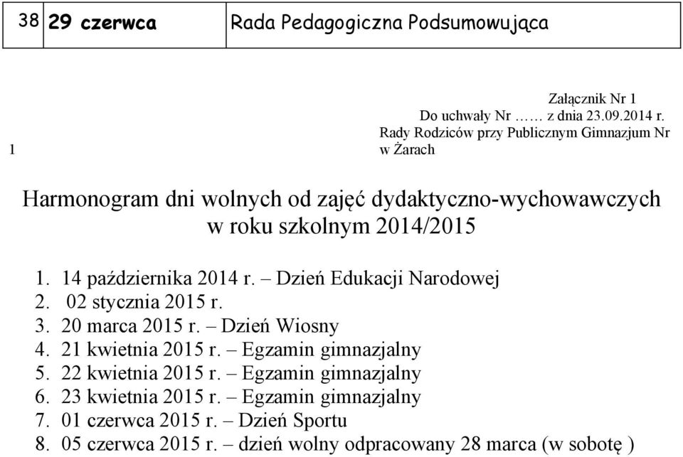 14 października 2014 r. Dzień Edukacji Narodowej 2. 02 stycznia 2015 r. 3. 20 marca 2015 r. Dzień Wiosny 4. 21 kwietnia 2015 r.