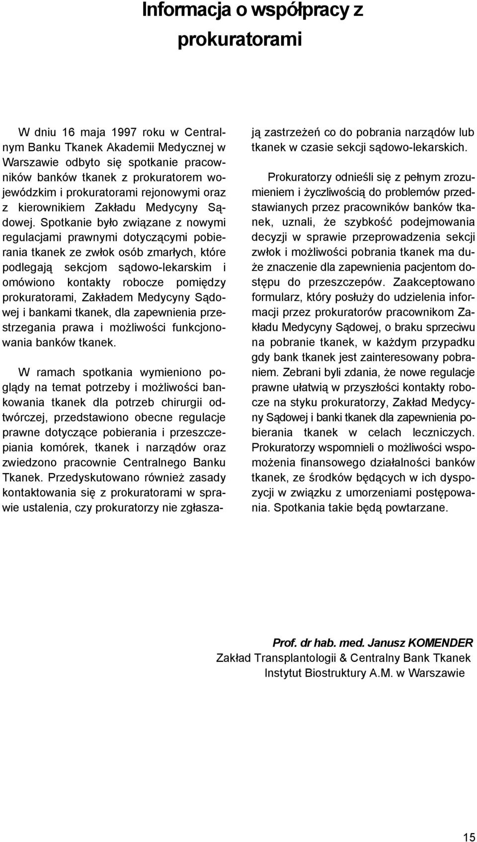 Spotkanie było związane z nowymi regulacjami prawnymi dotyczącymi pobierania tkanek ze zwłok osób zmarłych, które podlegają sekcjom sądowo-lekarskim i omówiono kontakty robocze pomiędzy