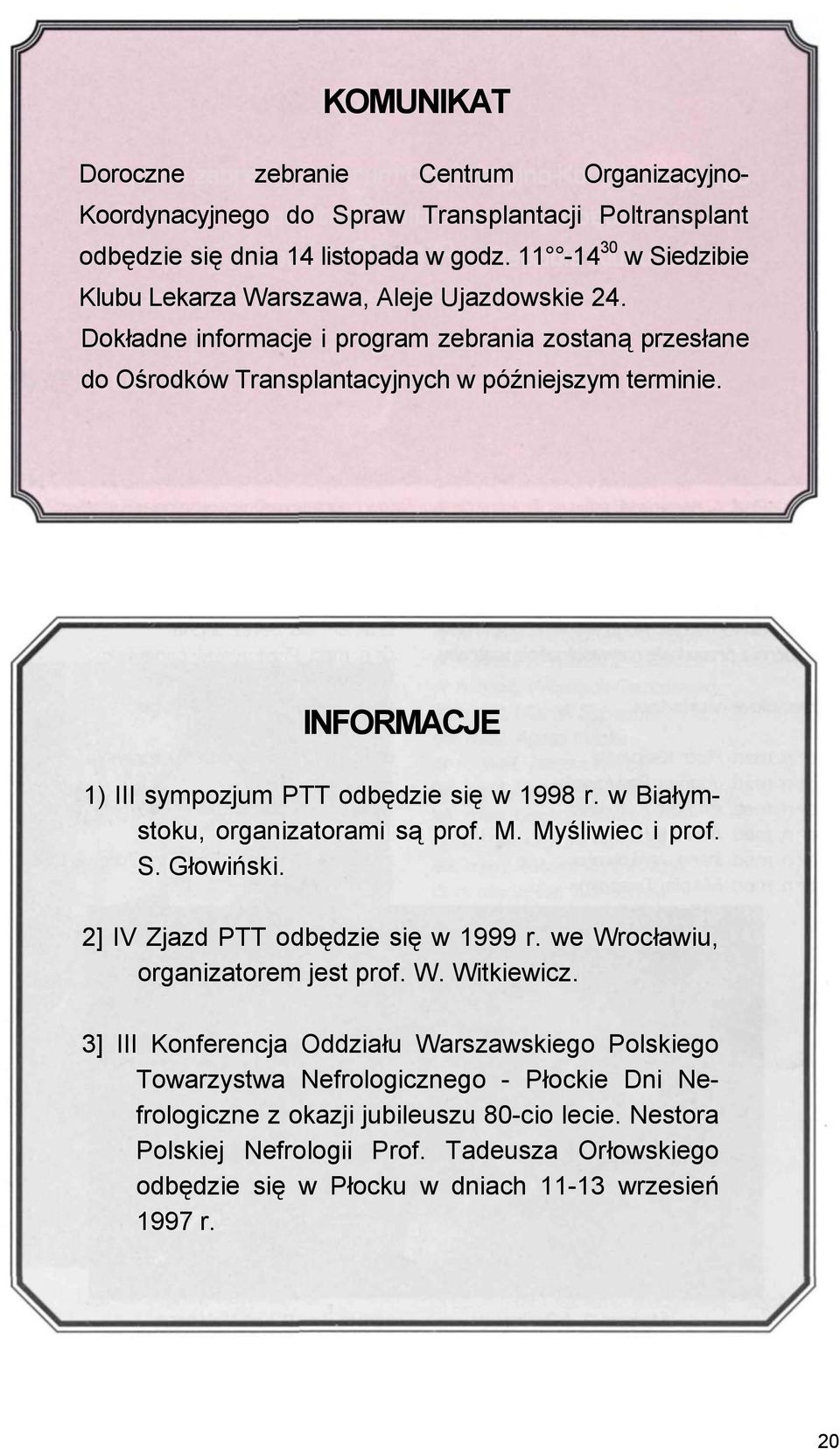 INFORMACJE 1) III sympozjum PTT odbędzie się w 1998 r. w Białymstoku, organizatorami są prof. M. Myśliwiec i prof. S. Głowiński. 2] IV Zjazd PTT odbędzie się w 1999 r.