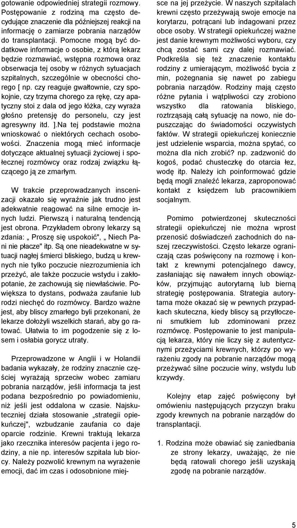 czy reaguje gwałtownie, czy spokojnie, czy trzyma chorego za rękę, czy apatyczny stoi z dala od jego łóżka, czy wyraża głośno pretensję do personelu, czy jest agresywny itd. ].