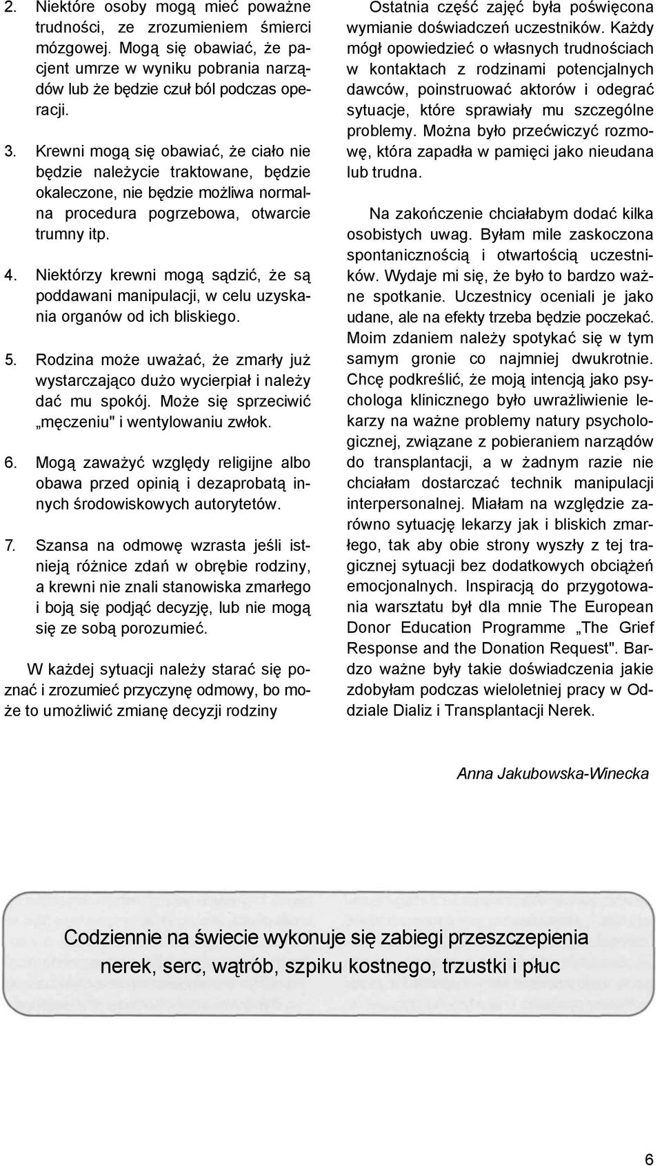 Niektórzy krewni mogą sądzić, że są poddawani manipulacji, w celu uzyskania organów od ich bliskiego. 5. Rodzina może uważać, że zmarły już wystarczająco dużo wycierpiał i należy dać mu spokój.