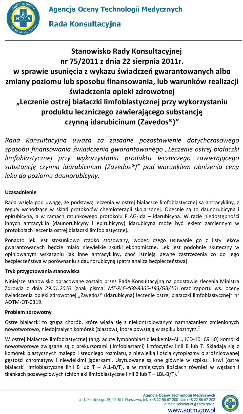 przy wykorzystaniu produktu leczniczego zawierającego substancję czynną idarubicinum (Zavedos ) Rada Konsultacyjna uważa za zasadne pozostawienie dotychczasowego sposobu finansowania świadczenia