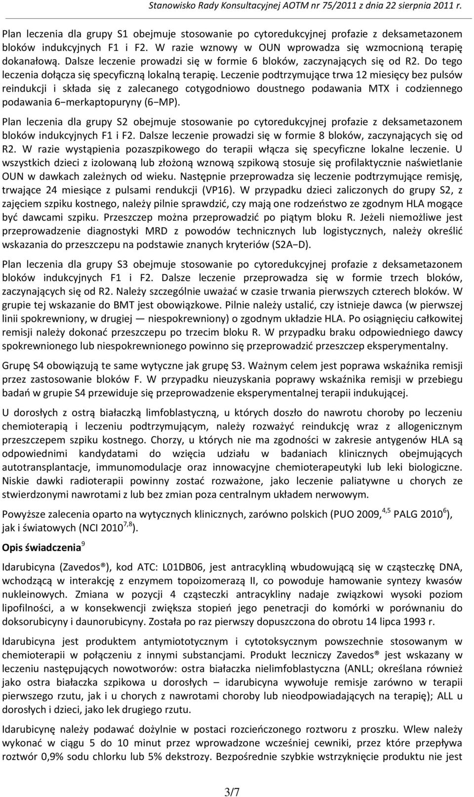 Leczenie podtrzymujące trwa 12 miesięcy bez pulsów reindukcji i składa się z zalecanego cotygodniowo doustnego podawania MTX i codziennego podawania 6 merkaptopuryny (6 MP).