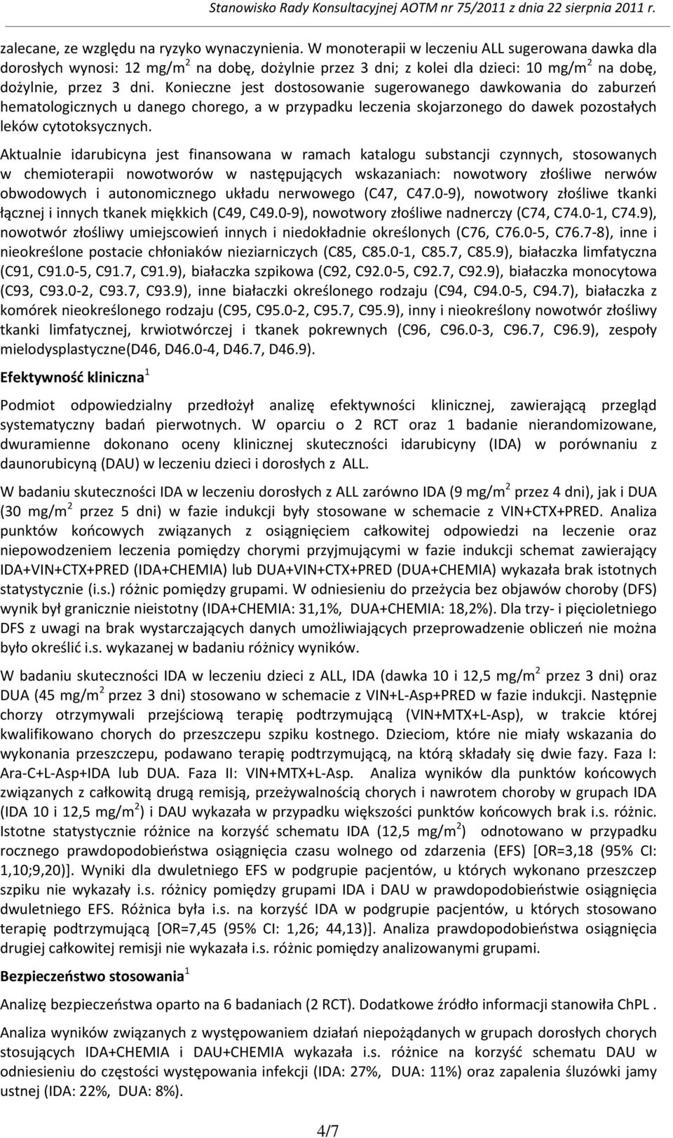 Konieczne jest dostosowanie sugerowanego dawkowania do zaburzeń hematologicznych u danego chorego, a w przypadku leczenia skojarzonego do dawek pozostałych leków cytotoksycznych.