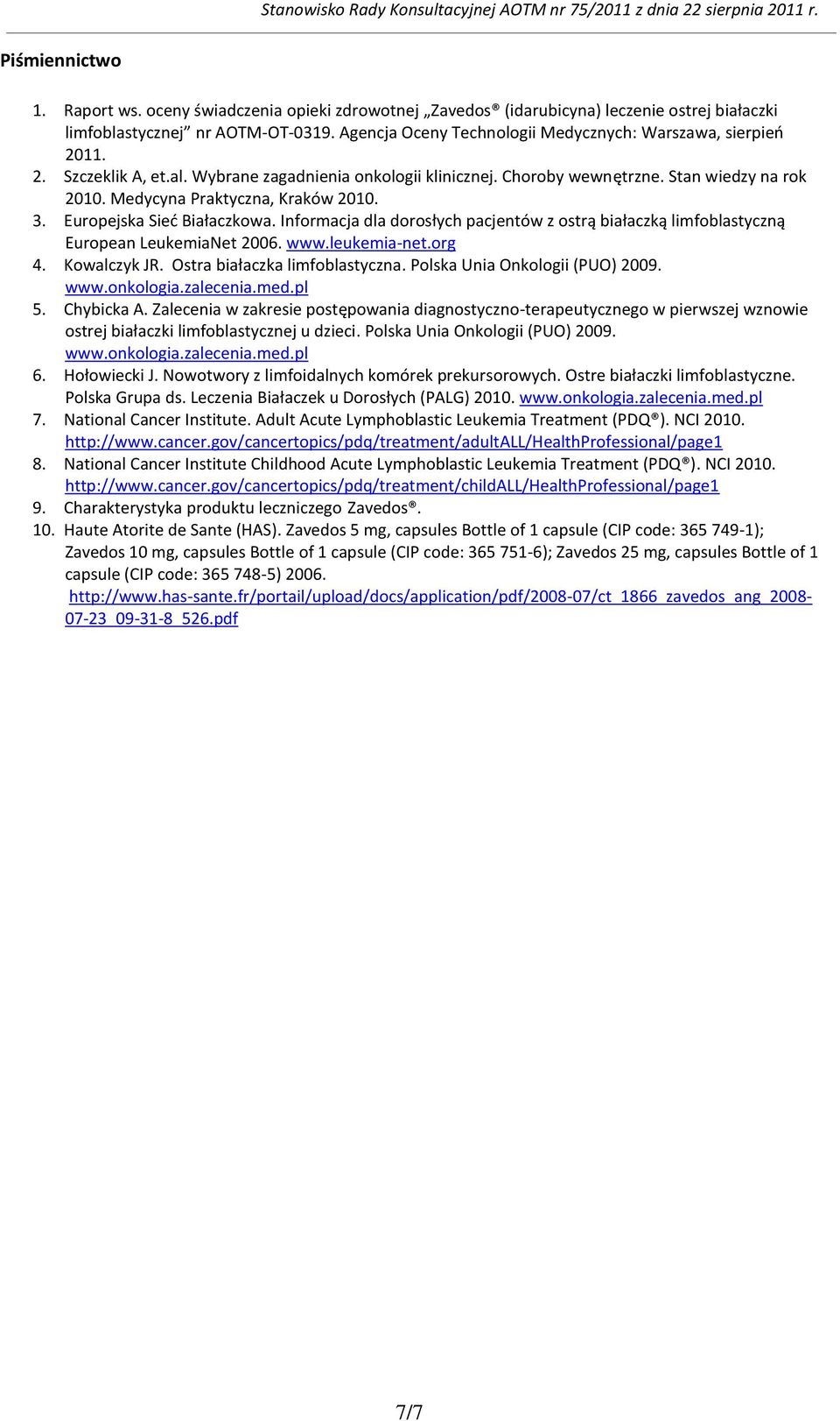 Medycyna Praktyczna, Kraków 2010. 3. Europejska Sieć Białaczkowa. Informacja dla dorosłych pacjentów z ostrą białaczką limfoblastyczną European LeukemiaNet 2006. www.leukemia-net.org 4. Kowalczyk JR.