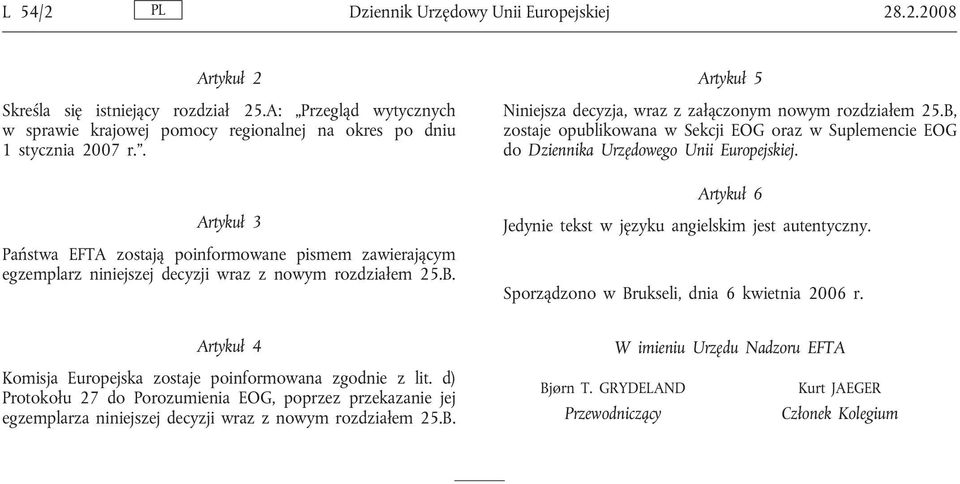 B, zostaje opublikowana w Sekcji EOG oraz w Suplemencie EOG do Dziennika Urzędowego Unii Europejskiej. Artykuł 6 Jedynie tekst w języku angielskim jest autentyczny.