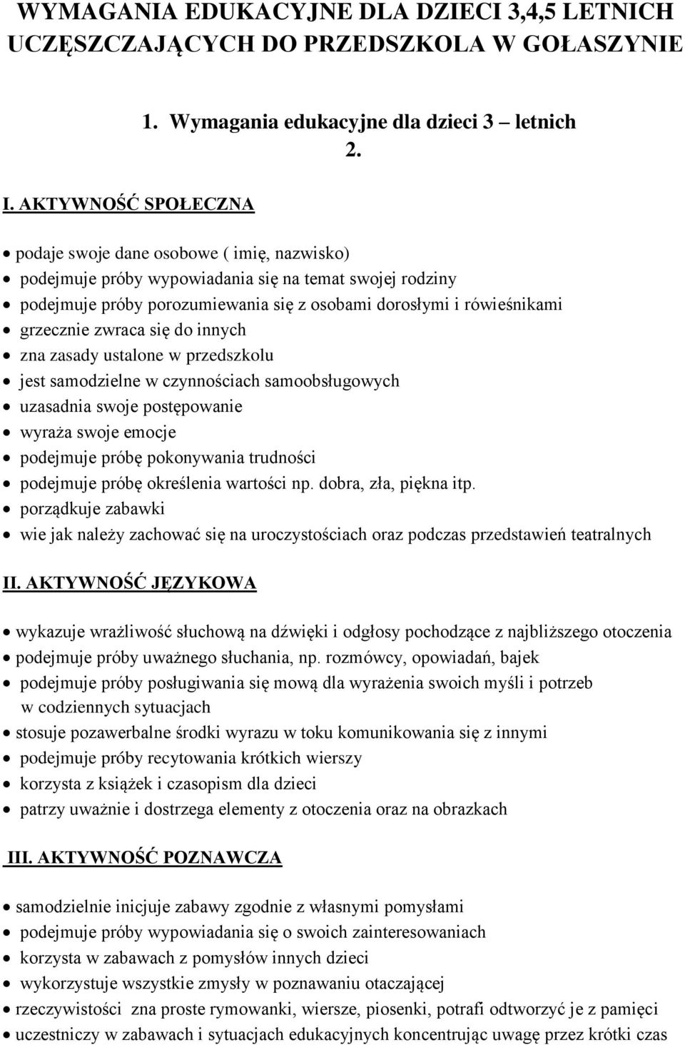 grzecznie zwraca się do innych zna zasady ustalone w przedszkolu jest samodzielne w czynnościach samoobsługowych uzasadnia swoje postępowanie wyraża swoje emocje podejmuje próbę pokonywania trudności