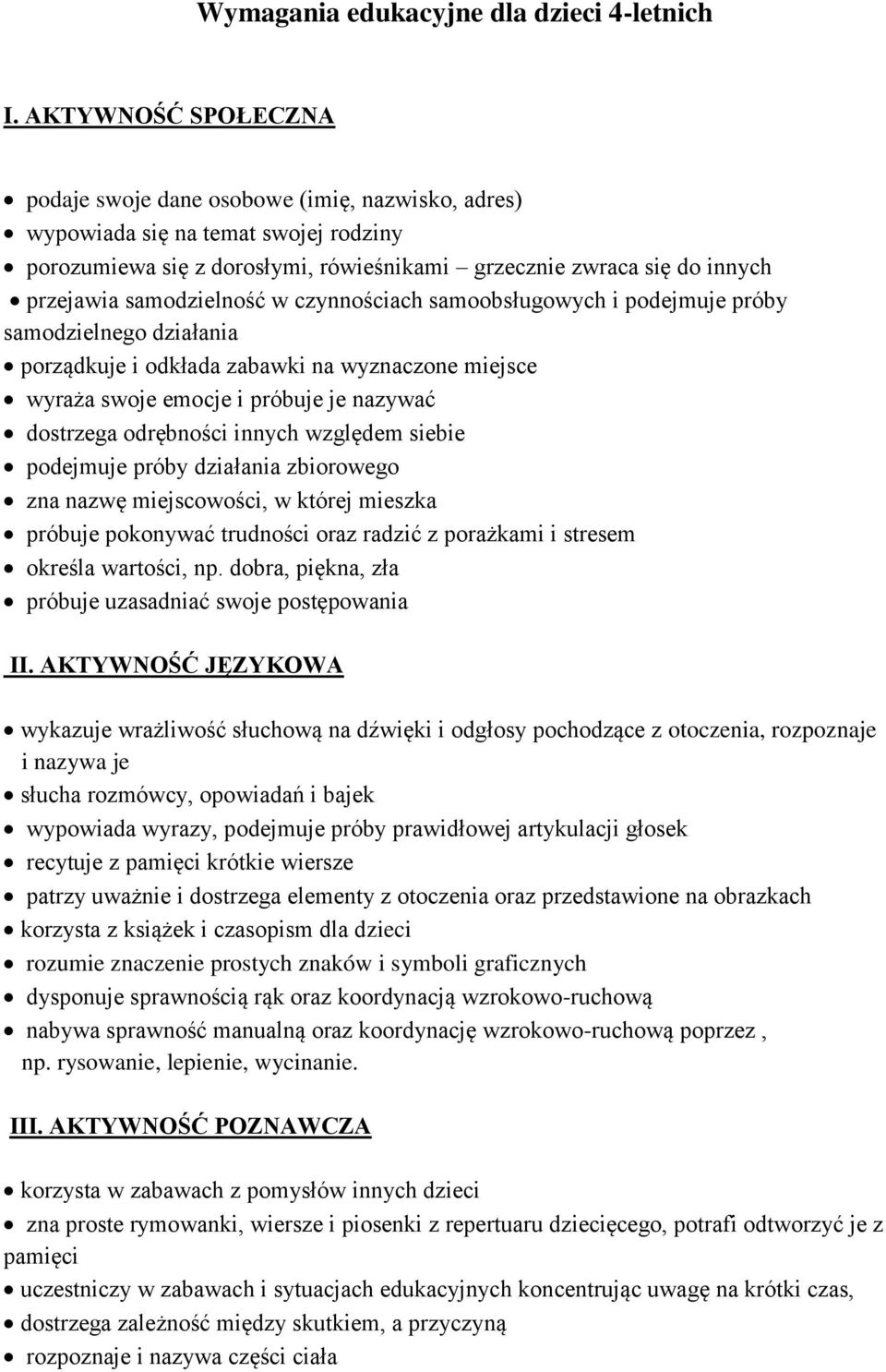 samodzielność w czynnościach samoobsługowych i podejmuje próby samodzielnego działania porządkuje i odkłada zabawki na wyznaczone miejsce wyraża swoje emocje i próbuje je nazywać dostrzega odrębności