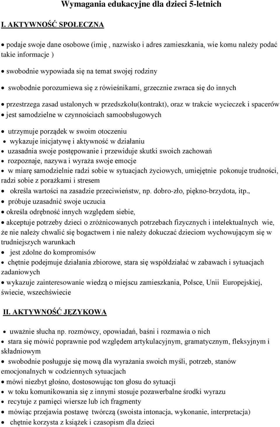 samodzielne w czynnościach samoobsługowych utrzymuje porządek w swoim otoczeniu wykazuje inicjatywę i aktywność w działaniu uzasadnia swoje postępowanie i przewiduje skutki swoich zachowań