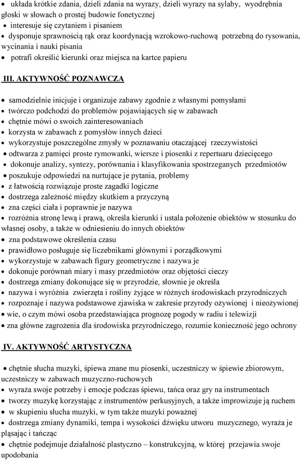 AKTYWNOŚĆ POZNAWCZA samodzielnie inicjuje i organizuje zabawy zgodnie z własnymi pomysłami twórczo podchodzi do problemów pojawiających się w zabawach chętnie mówi o swoich zainteresowaniach korzysta