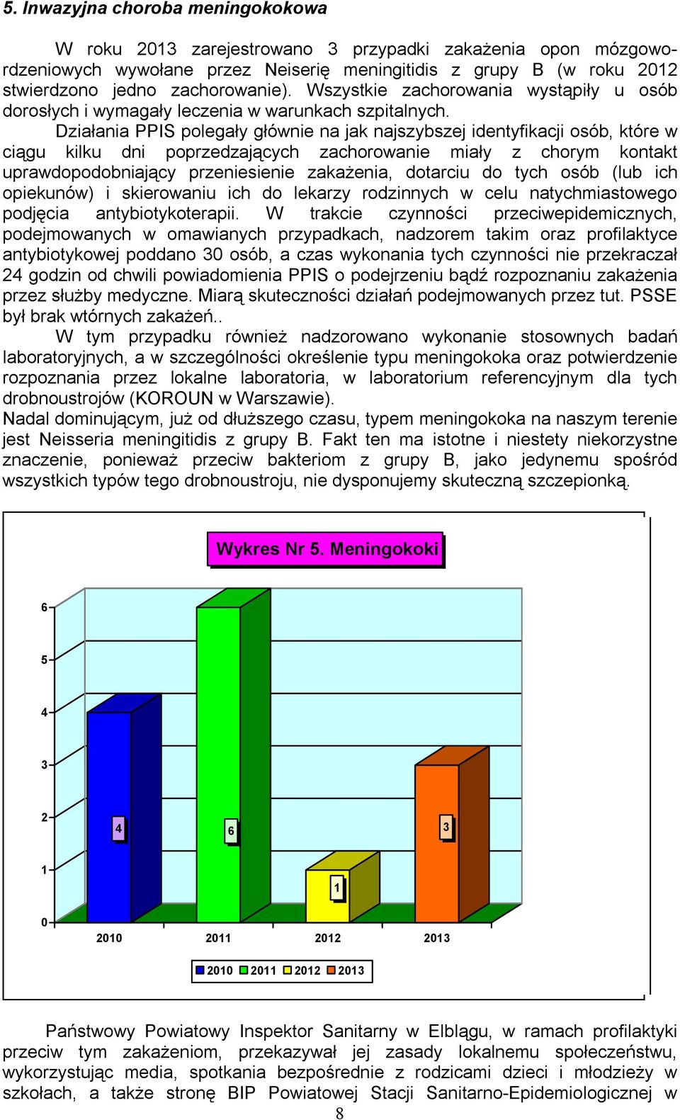 Działania PPIS polegały głównie na jak najszybszej identyfikacji osób, które w ciągu kilku dni poprzedzających zachorowanie miały z chorym kontakt uprawdopodobniający przeniesienie zakażenia,