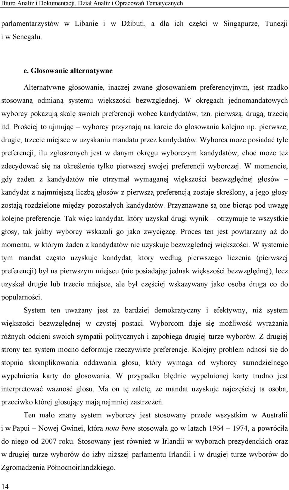 W okręgach jednomandatowych wyborcy pokazują skalę swoich preferencji wobec kandydatów, tzn. pierwszą, drugą, trzecią itd. Prościej to ujmując wyborcy przyznają na karcie do głosowania kolejno np.