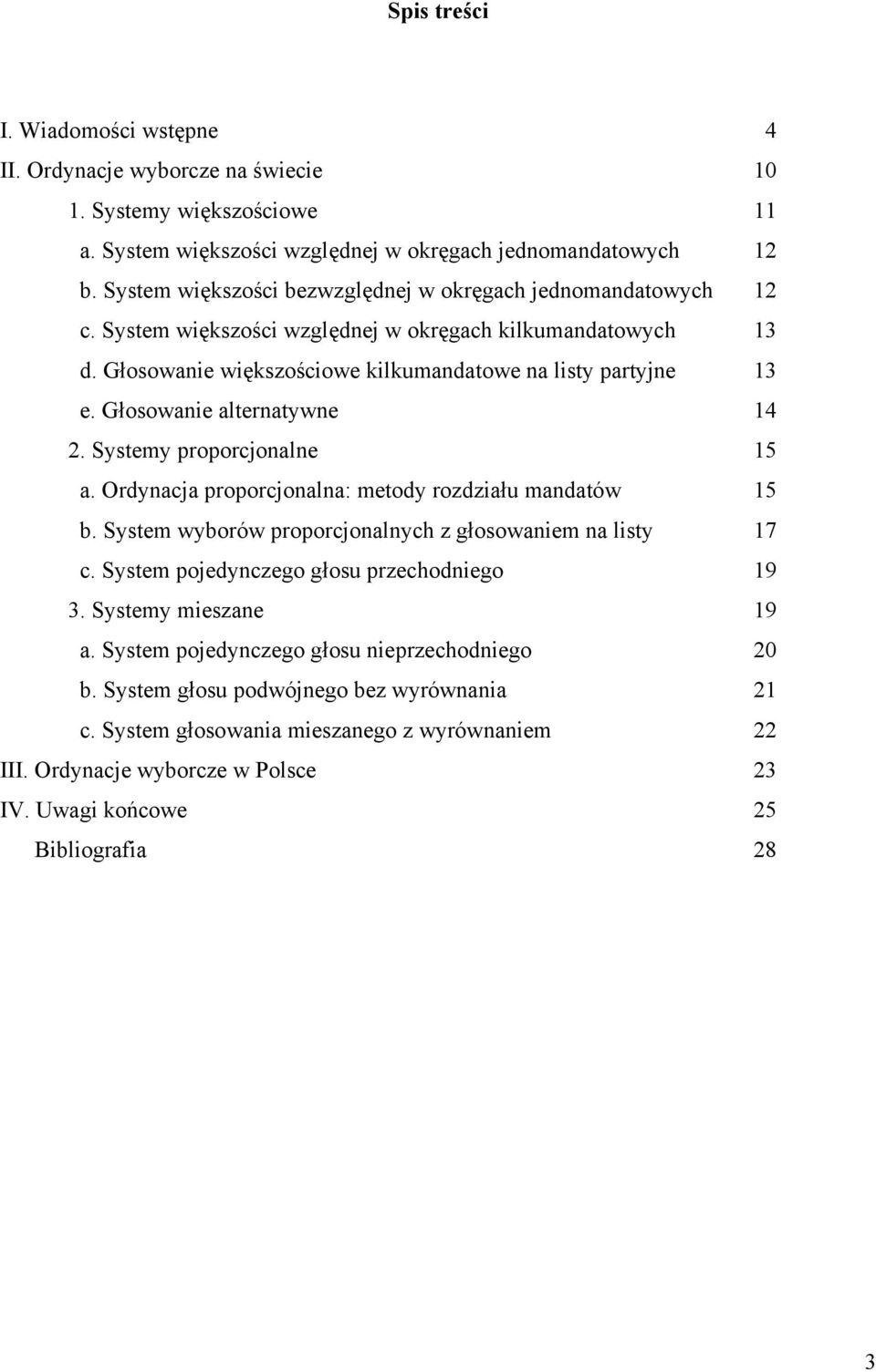 Głosowanie alternatywne 14 2. Systemy proporcjonalne 15 a. Ordynacja proporcjonalna: metody rozdziału mandatów 15 b. System wyborów proporcjonalnych z głosowaniem na listy 17 c.