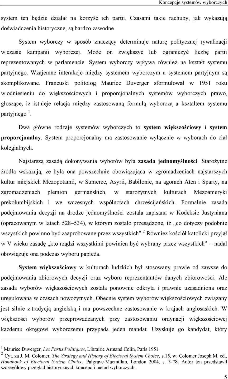 System wyborczy wpływa również na kształt systemu partyjnego. Wzajemne interakcje między systemem wyborczym a systemem partyjnym są skomplikowane.