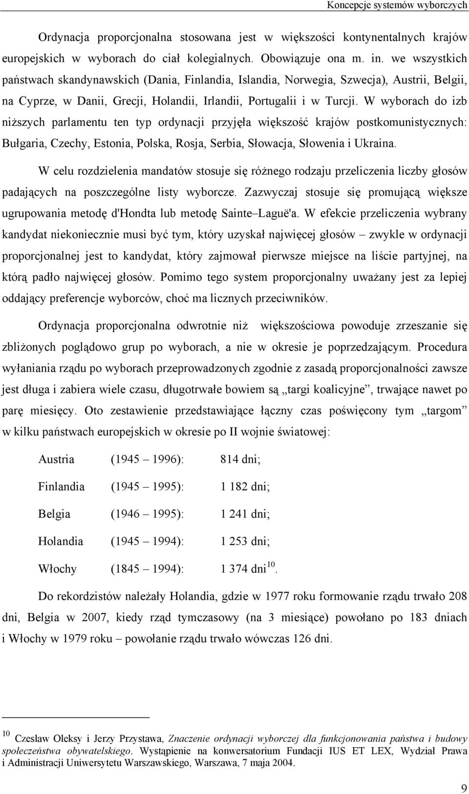 W wyborach do izb niższych parlamentu ten typ ordynacji przyjęła większość krajów postkomunistycznych: Bułgaria, Czechy, Estonia, Polska, Rosja, Serbia, Słowacja, Słowenia i Ukraina.