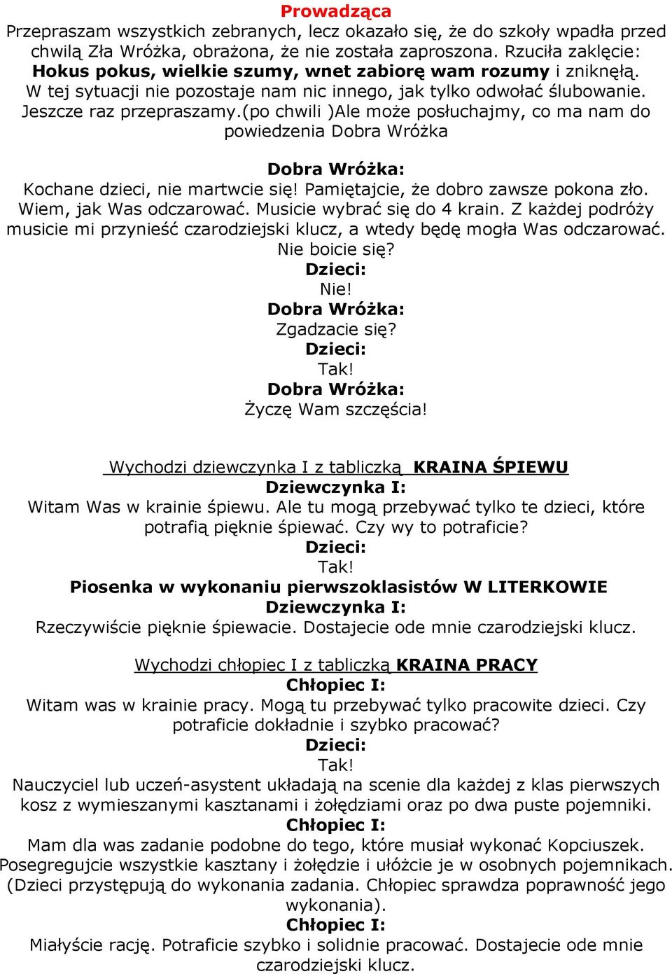 (po chwili )Ale moŝe posłuchajmy, co ma nam do powiedzenia Dobra WróŜka Dobra WróŜka: Kochane dzieci, nie martwcie się! Pamiętajcie, Ŝe dobro zawsze pokona zło. Wiem, jak Was odczarować.