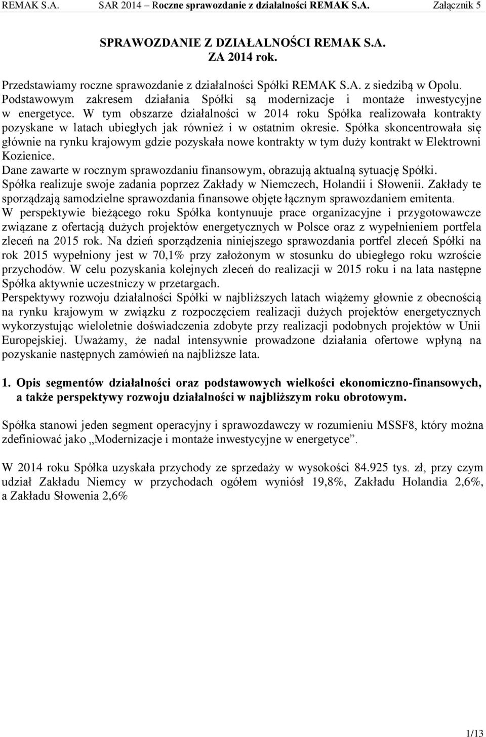 W tym obszarze działalności w 2014 roku Spółka realizowała kontrakty pozyskane w latach ubiegłych jak również i w ostatnim okresie.