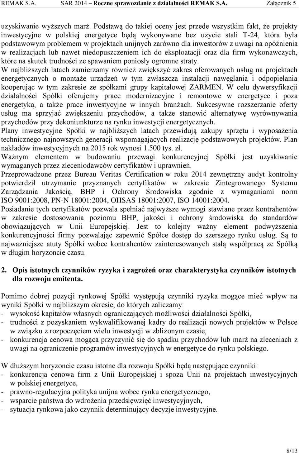 zarówno dla inwestorów z uwagi na opóźnienia w realizacjach lub nawet niedopuszczeniem ich do eksploatacji oraz dla firm wykonawczych, które na skutek trudności ze spawaniem poniosły ogromne straty.