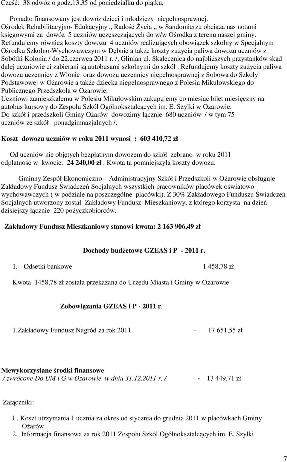 Refundujemy również koszty dowozu 4 uczniów realizujących obowiązek szkolny w Specjalnym Ośrodku Szkolno-Wychowawczym w Dębnie a także koszty zużycia paliwa dowozu uczniów z Sobótki Kolonia / do 22.