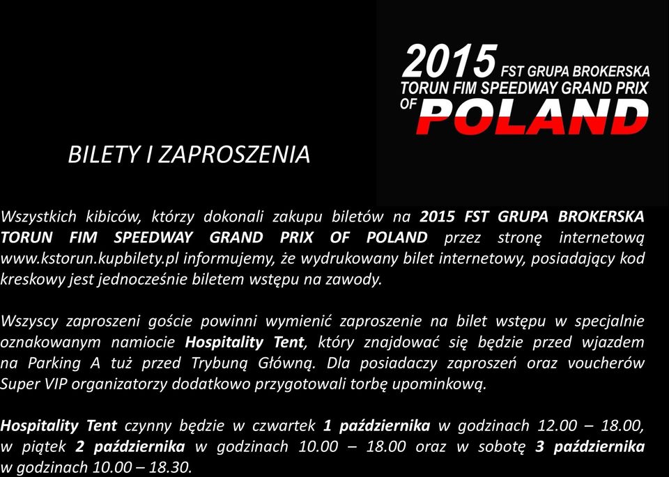 Wszyscy zaproszeni goście powinni wymienić zaproszenie na bilet wstępu w specjalnie oznakowanym namiocie Hospitality Tent, który znajdować się będzie przed wjazdem na Parking A tuż przed Trybuną