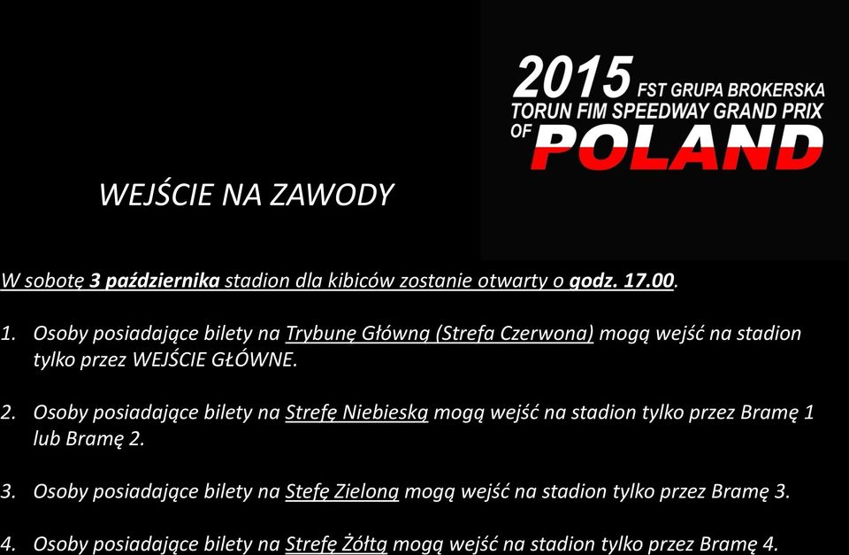 Osoby posiadające bilety na Strefę Niebieską mogą wejść na stadion tylko przez Bramę 1 lub Bramę 2. 3.