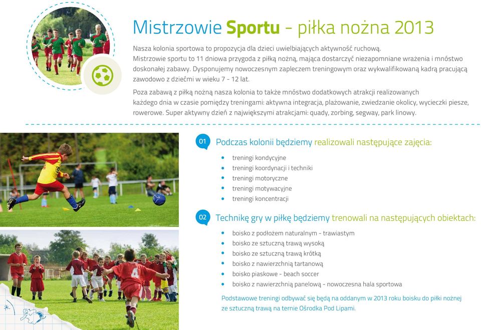 Dysponujemy nowoczesnym zapleczem treningowym oraz wykwalifikowaną kadrą pracującą zawodowo z dziećmi w wieku 7-12 lat.