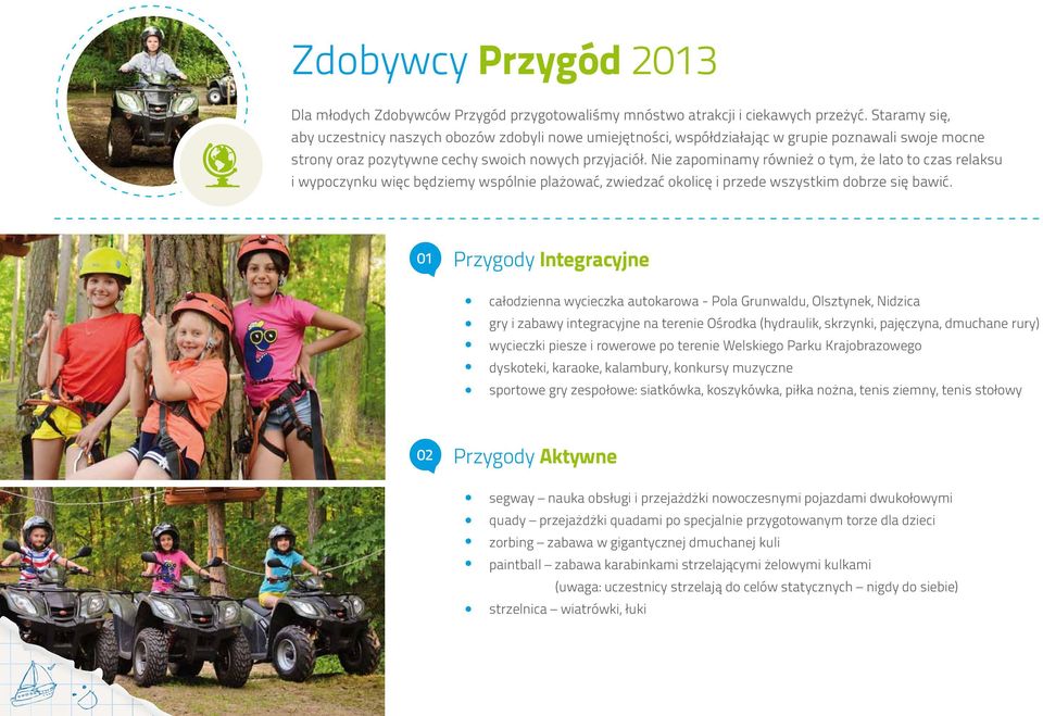 Nie zapominamy również o tym, że lato to czas relaksu i wypoczynku więc będziemy wspólnie plażować, zwiedzać okolicę i przede wszystkim dobrze się bawić.