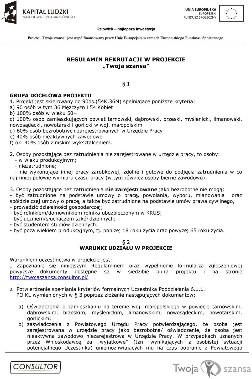 nowosądecki, nowotarski i gorlicki w woj. małopolskim d) 60% osób bezrobotnych zarejestrowanych w Urzędzie Pracy e) 40% osób nieaktywnych zawodowo f) ok. 40% osób z niskim wykształceniem. 2.