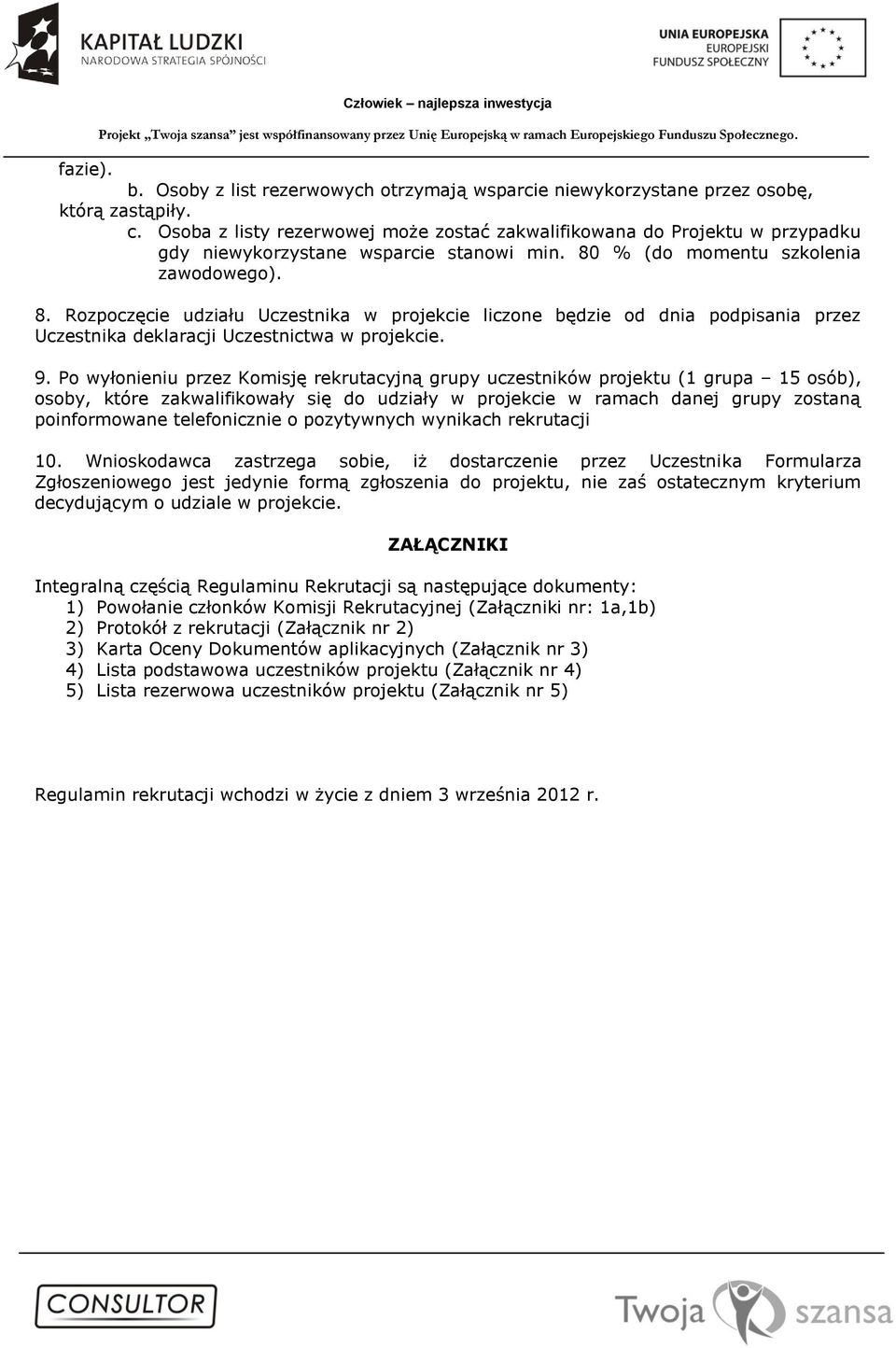 % (do momentu szkolenia zawodowego). 8. Rozpoczęcie udziału Uczestnika w projekcie liczone będzie od dnia podpisania przez Uczestnika deklaracji Uczestnictwa w projekcie. 9.