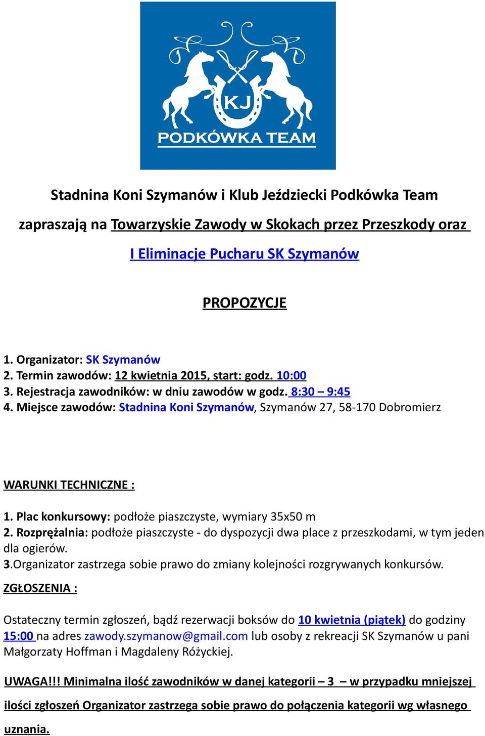 Miejsce zawodów: Stadnina Koni Szymanów, Szymanów 27, 58-170 Dobromierz WARUNKI TECHNICZNE : 1. Plac konkursowy: podłoże piaszczyste, wymiary 35x50 m 2.