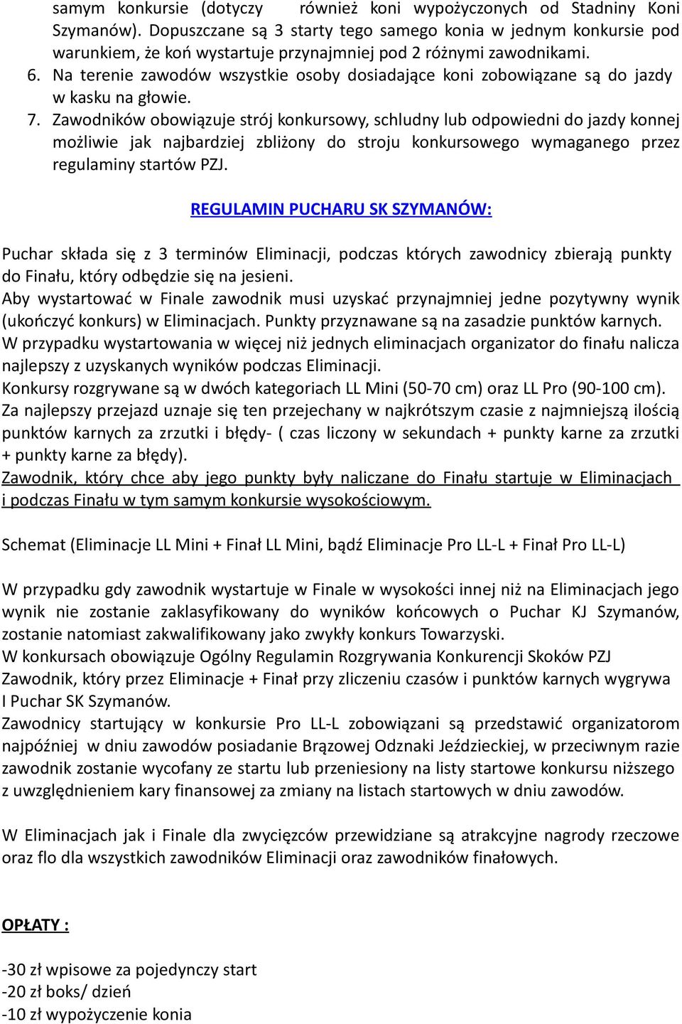 Na terenie zawodów wszystkie osoby dosiadające koni zobowiązane są do jazdy w kasku na głowie. 7.