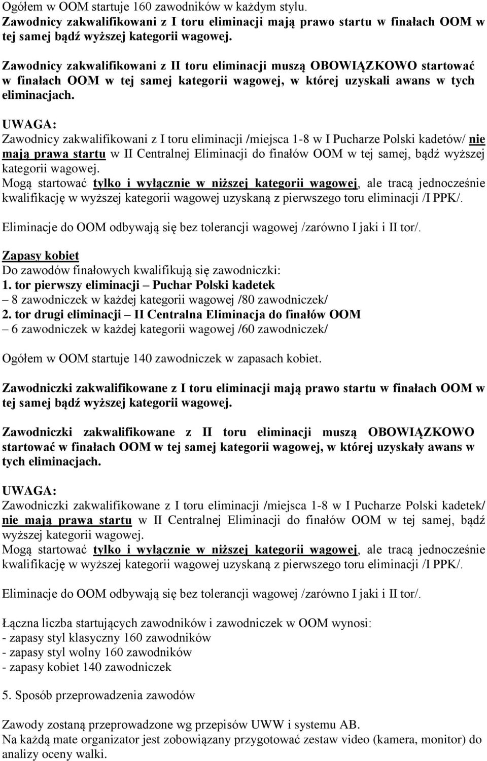 UWAGA: Zawodnicy zakwalifikowani z I toru eliminacji /miejsca 1-8 w I Pucharze Polski kadetów/ nie mają prawa startu w II Centralnej Eliminacji do finałów OOM w tej samej, bądź wyższej kategorii