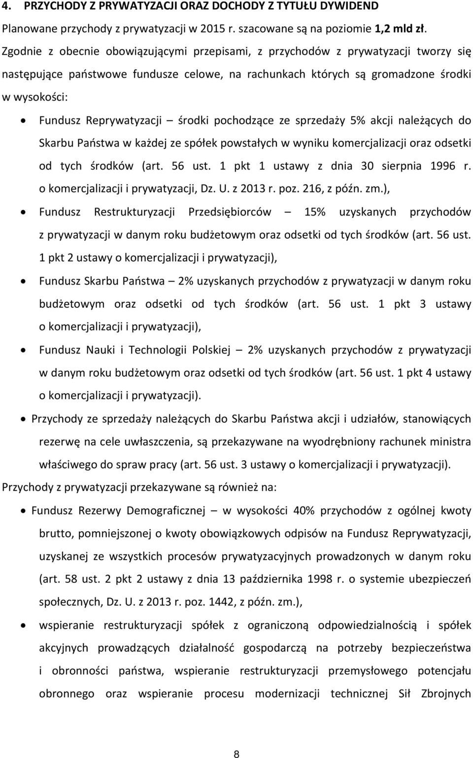 Reprywatyzacji środki pochodzące ze sprzedaży 5% akcji należących do Skarbu Państwa w każdej ze spółek powstałych w wyniku komercjalizacji oraz odsetki od tych środków (art. 56 ust.