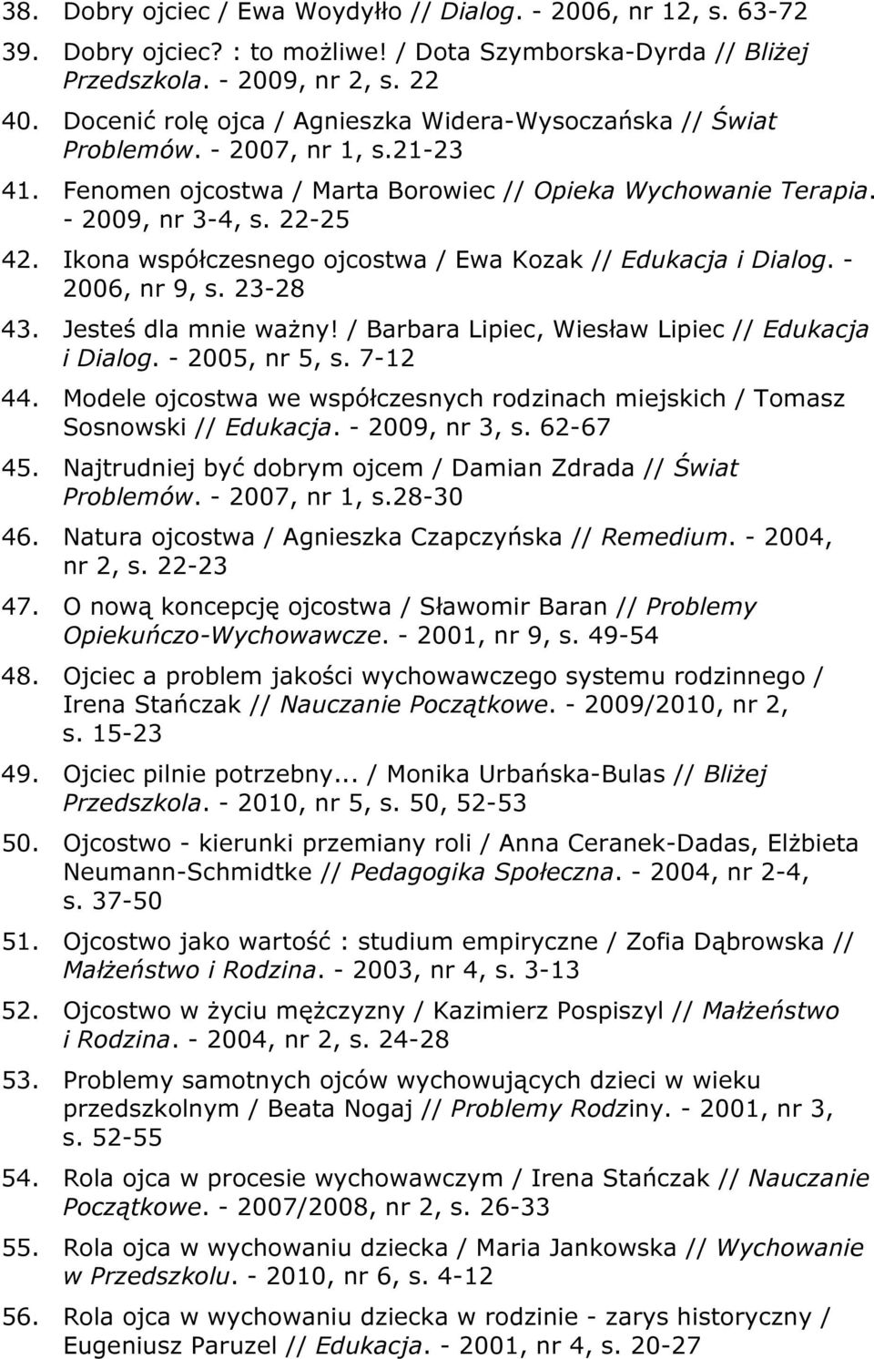 Ikona współczesnego ojcostwa / Ewa Kozak // Edukacja i Dialog. - 2006, nr 9, s. 23-28 43. Jesteś dla mnie ważny! / Barbara Lipiec, Wiesław Lipiec // Edukacja i Dialog. - 2005, nr 5, s. 7-12 44.