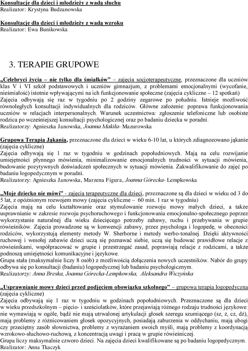 nieśmiałość) istotnie wpływającymi na ich funkcjonowanie społeczne (zajęcia cykliczne 12 spotkań) Zajęcia odbywają się raz w tygodniu po 2 godziny zegarowe po południu.