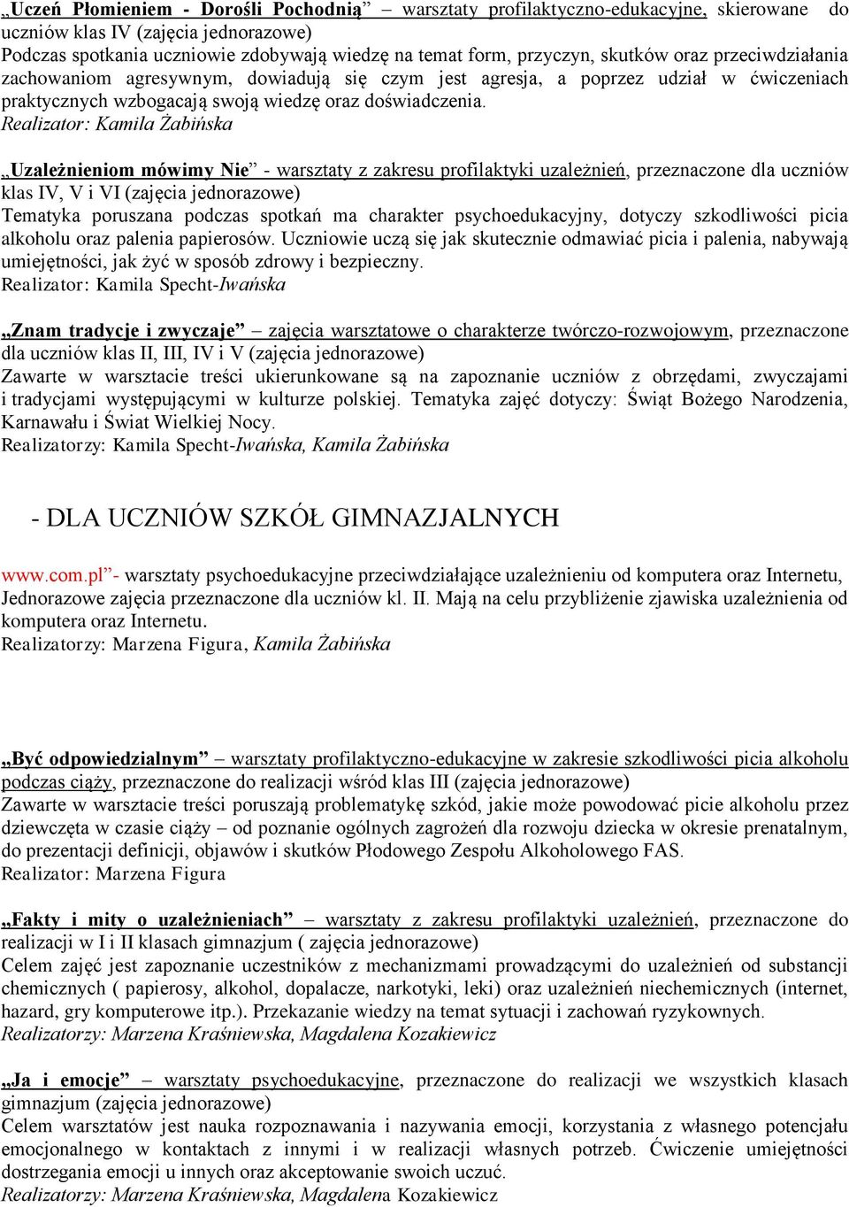 Realizator: Kamila Żabińska Uzależnieniom mówimy Nie - warsztaty z zakresu profilaktyki uzależnień, przeznaczone dla uczniów klas IV, V i VI (zajęcia jednorazowe) Tematyka poruszana podczas spotkań