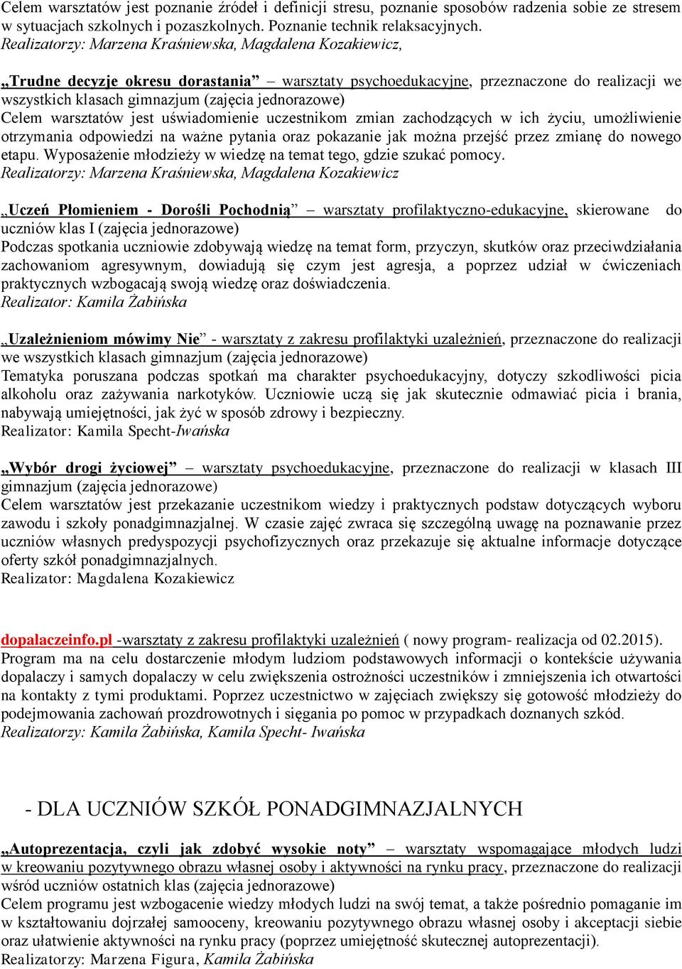 umożliwienie otrzymania odpowiedzi na ważne pytania oraz pokazanie jak można przejść przez zmianę do nowego etapu. Wyposażenie młodzieży w wiedzę na temat tego, gdzie szukać pomocy.