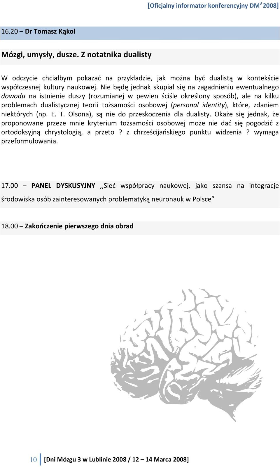 (personal identity), które, zdaniem niektórych (np. E. T. Olsona), są nie do przeskoczenia dla dualisty.