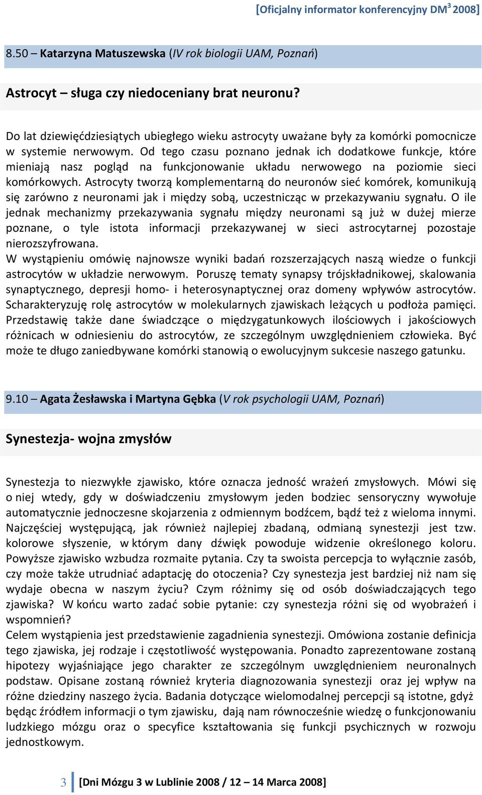 Od tego czasu poznano jednak ich dodatkowe funkcje, które mieniają nasz pogląd na funkcjonowanie układu nerwowego na poziomie sieci komórkowych.
