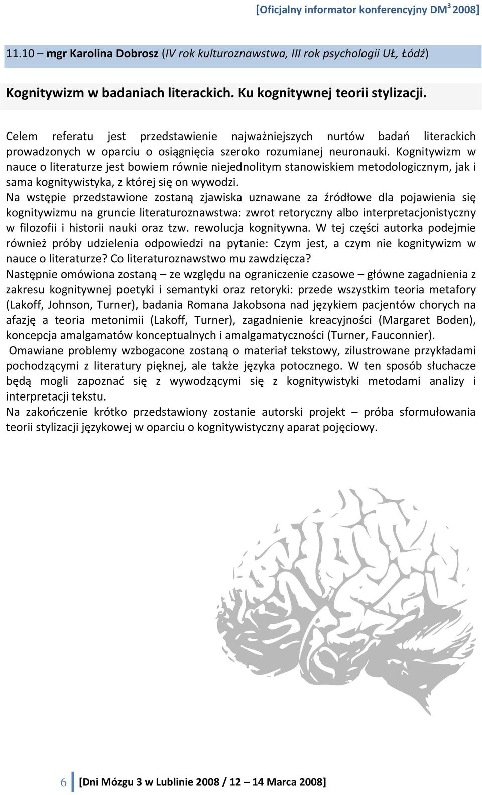 Kognitywizm w nauce o literaturze jest bowiem równie niejednolitym stanowiskiem metodologicznym, jak i sama kognitywistyka, z której się on wywodzi.