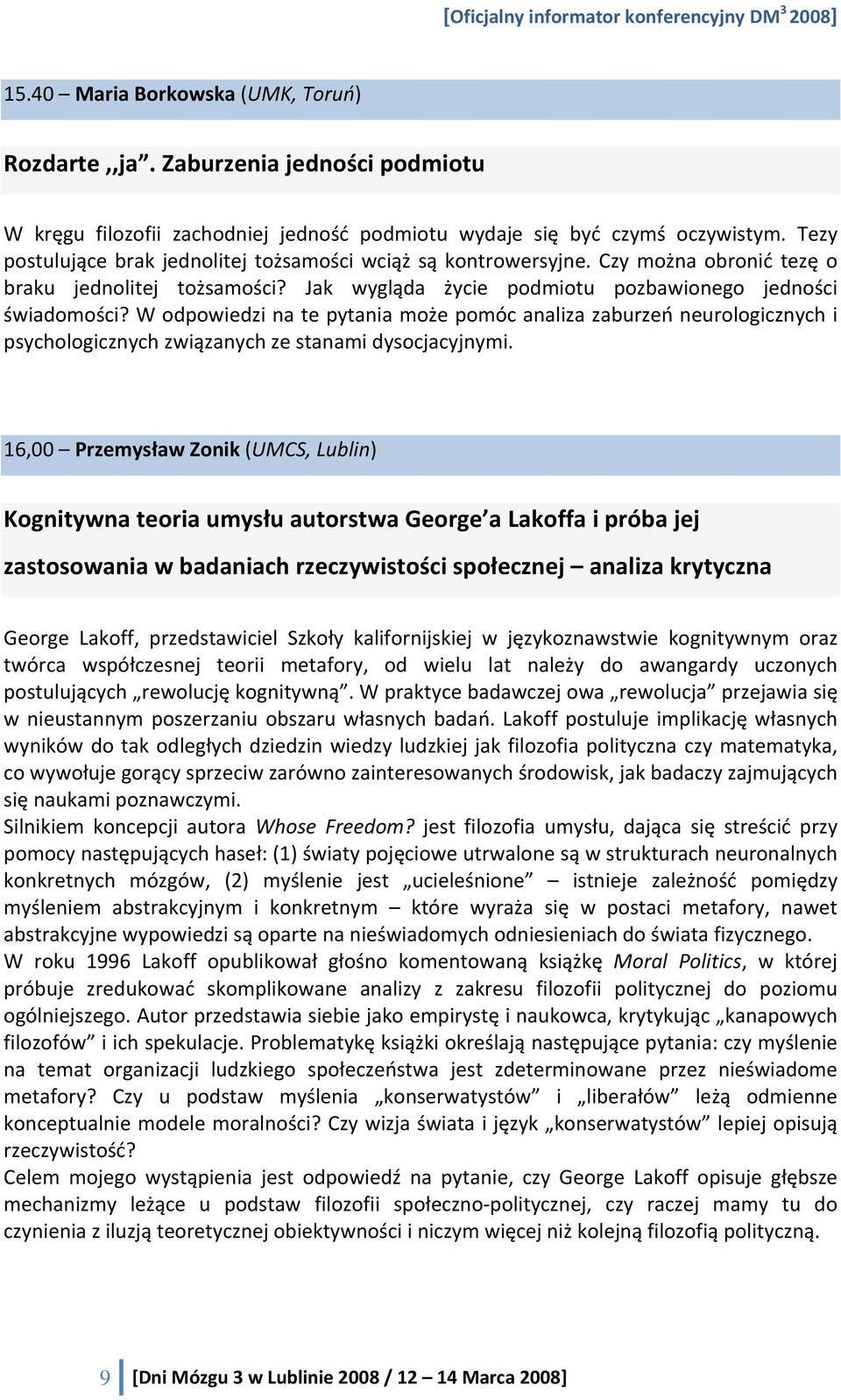 W odpowiedzi na te pytania może pomóc analiza zaburzeń neurologicznych i psychologicznych związanych ze stanami dysocjacyjnymi.