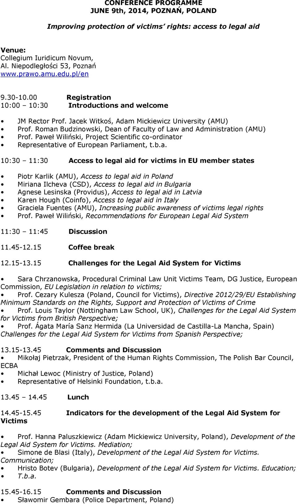 Roman Budzinowski, Dean of Faculty of Law and Administration (AMU) Prof. Paweł Wiliński, Project Scientific co-ordinator Representative of European Parliament, t.b.a. 10:30 11:30 Access to legal aid