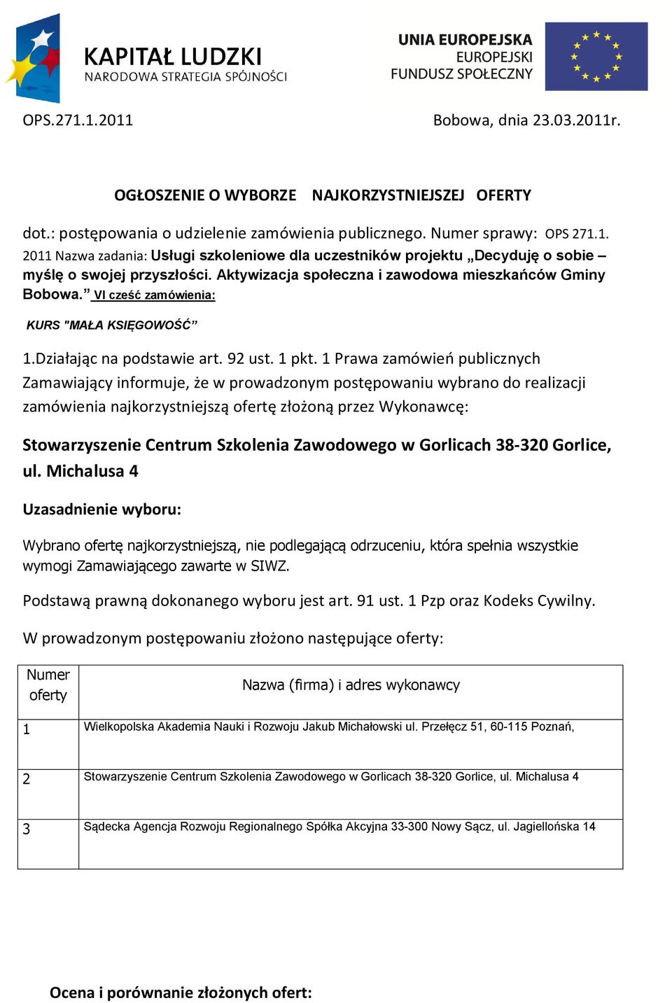 Zawodowego w Gorlicach 38-320 Gorlice, ul. Michalusa 4 Wybrano ofertę najkorzystniejszą, nie podlegającą odrzuceniu, która spełnia wszystkie wymogi Zamawiającego zawarte w SIWZ.