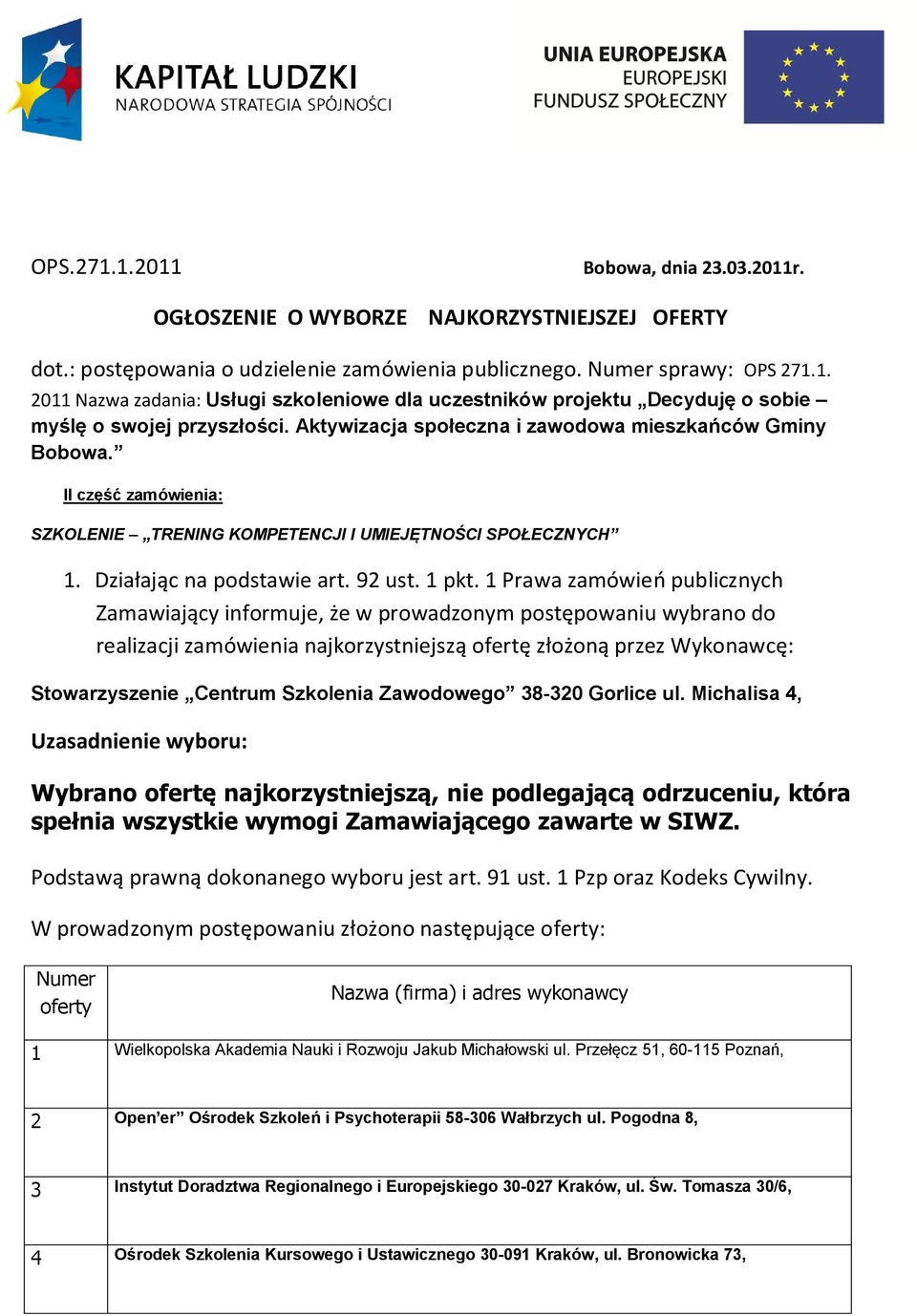 1 Prawa zamówień publicznych Zamawiający informuje, że w prowadzonym postępowaniu wybrano do realizacji zamówienia najkorzystniejszą ofertę złożoną przez Wykonawcę: Stowarzyszenie Centrum Szkolenia