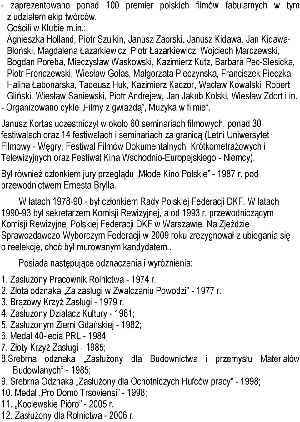 Kutz, Barbara Pec-Slesicka, Piotr Fronczewski, Wiesław Gołas, Małgorzata Pieczyńska, Franciszek Pieczka, Halina Łabonarska, Tadeusz Huk, Kazimierz Kaczor, Wacław Kowalski, Robert Gliński, Wiesław